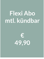 Flexi Abo mtl. kündbar   € 49,90