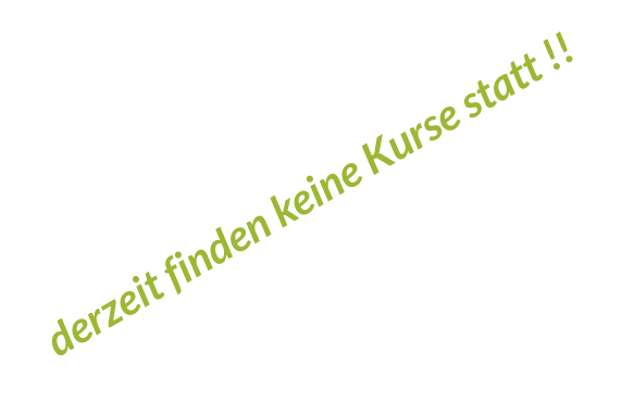 derzeit finden keine Kurse statt !!