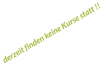 derzeit finden keine Kurse statt !!